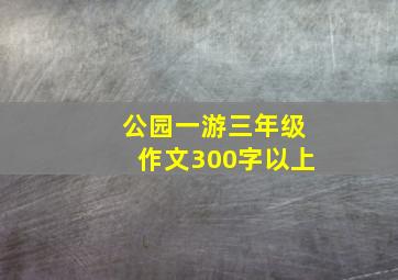 公园一游三年级作文300字以上