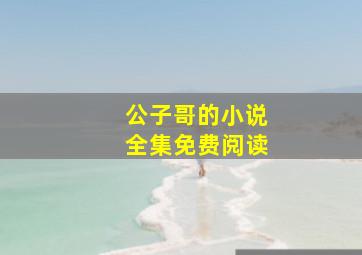 公子哥的小说全集免费阅读