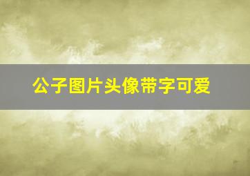 公子图片头像带字可爱