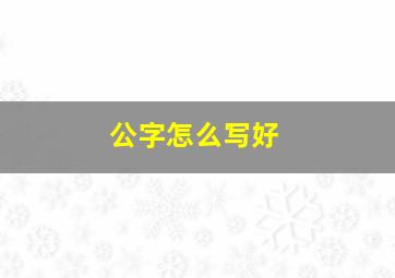 公字怎么写好