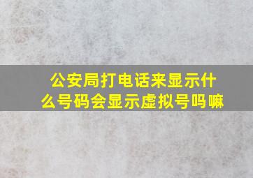 公安局打电话来显示什么号码会显示虚拟号吗嘛