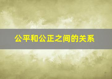 公平和公正之间的关系