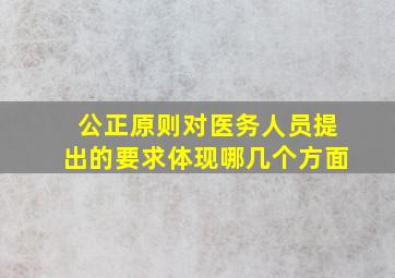 公正原则对医务人员提出的要求体现哪几个方面