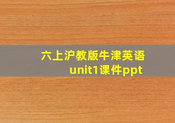 六上沪教版牛津英语unit1课件ppt