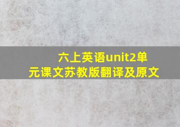 六上英语unit2单元课文苏教版翻译及原文