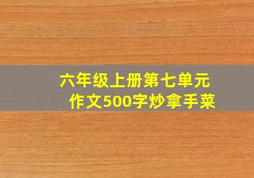 六年级上册第七单元作文500字炒拿手菜