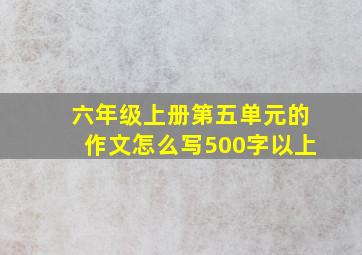 六年级上册第五单元的作文怎么写500字以上