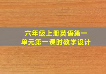 六年级上册英语第一单元第一课时教学设计