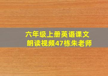 六年级上册英语课文朗读视频47栋朱老师