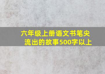 六年级上册语文书笔尖流出的故事500字以上