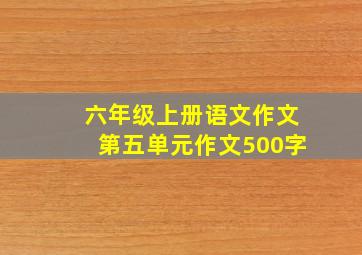 六年级上册语文作文第五单元作文500字