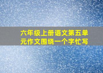 六年级上册语文第五单元作文围绕一个字忙写