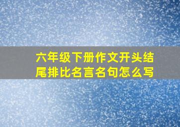 六年级下册作文开头结尾排比名言名句怎么写