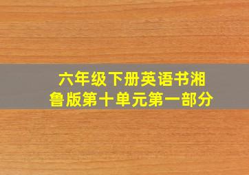 六年级下册英语书湘鲁版第十单元第一部分