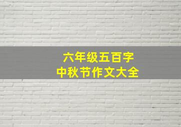 六年级五百字中秋节作文大全