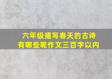 六年级描写春天的古诗有哪些呢作文三百字以内