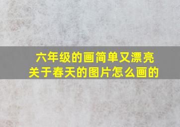 六年级的画简单又漂亮关于春天的图片怎么画的