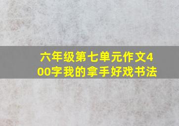 六年级第七单元作文400字我的拿手好戏书法