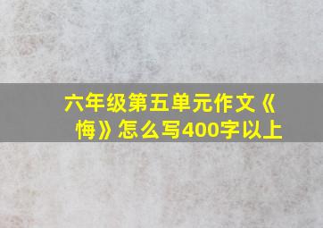 六年级第五单元作文《悔》怎么写400字以上