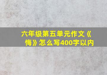 六年级第五单元作文《悔》怎么写400字以内