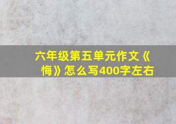 六年级第五单元作文《悔》怎么写400字左右