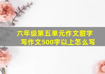 六年级第五单元作文甜字写作文500字以上怎么写