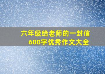 六年级给老师的一封信600字优秀作文大全