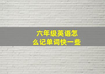 六年级英语怎么记单词快一些