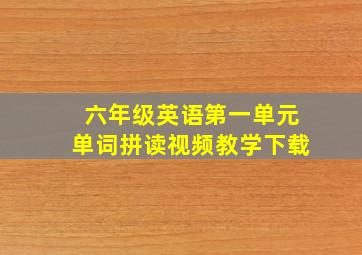 六年级英语第一单元单词拼读视频教学下载