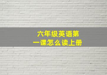 六年级英语第一课怎么读上册