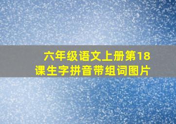 六年级语文上册第18课生字拼音带组词图片