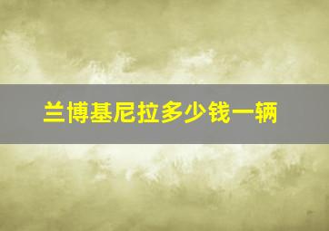 兰博基尼拉多少钱一辆