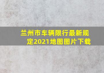 兰州市车辆限行最新规定2021地图图片下载