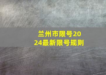 兰州市限号2024最新限号规则