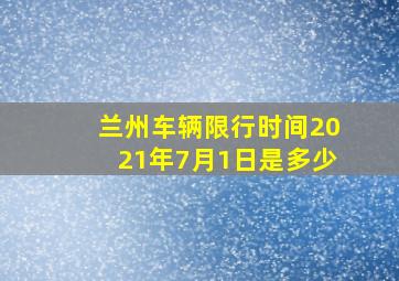 兰州车辆限行时间2021年7月1日是多少