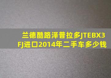 兰德酷路泽普拉多JTEBX3FJ进口2014年二手车多少钱