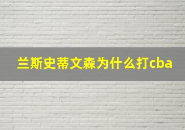 兰斯史蒂文森为什么打cba