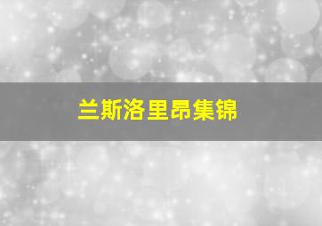 兰斯洛里昂集锦