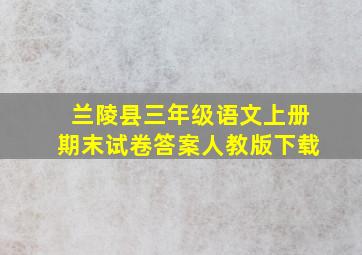 兰陵县三年级语文上册期末试卷答案人教版下载