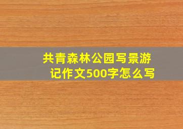 共青森林公园写景游记作文500字怎么写