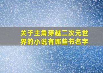 关于主角穿越二次元世界的小说有哪些书名字