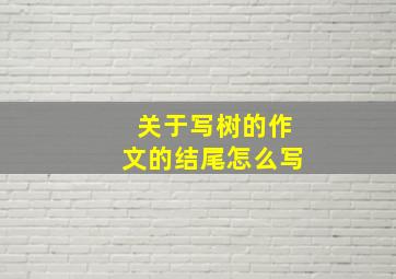 关于写树的作文的结尾怎么写