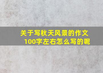 关于写秋天风景的作文100字左右怎么写的呢