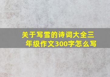 关于写雪的诗词大全三年级作文300字怎么写