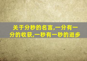 关于分秒的名言,一分有一分的收获,一秒有一秒的进步