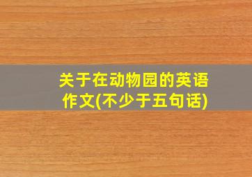 关于在动物园的英语作文(不少于五句话)