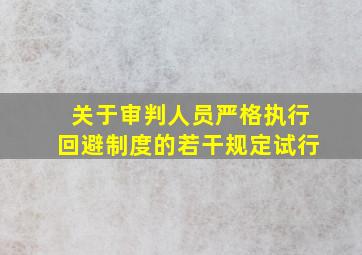 关于审判人员严格执行回避制度的若干规定试行