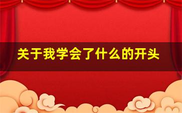 关于我学会了什么的开头