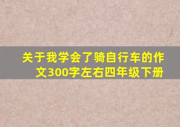 关于我学会了骑自行车的作文300字左右四年级下册