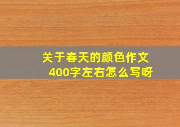 关于春天的颜色作文400字左右怎么写呀